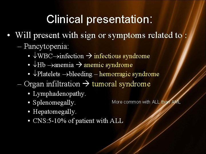 Clinical presentation: • Will present with sign or symptoms related to : – Pancytopenia: