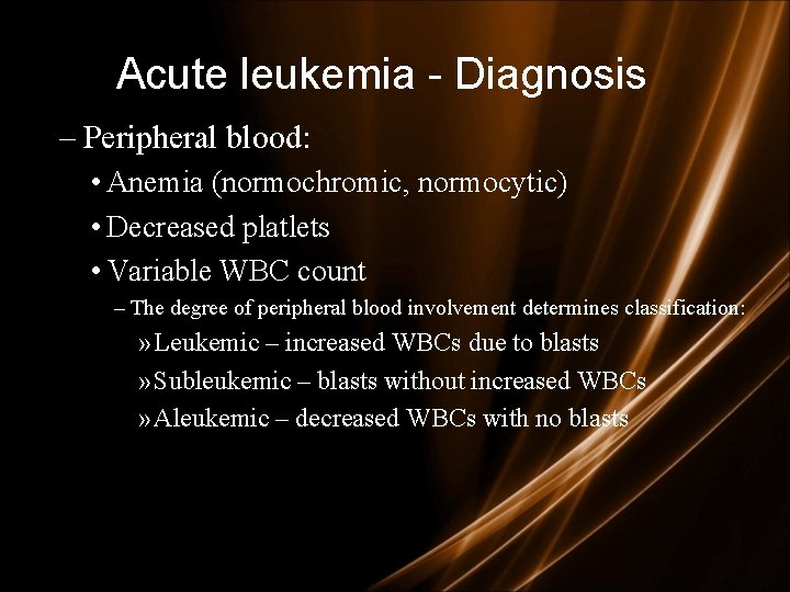 Acute leukemia - Diagnosis – Peripheral blood: • Anemia (normochromic, normocytic) • Decreased platlets