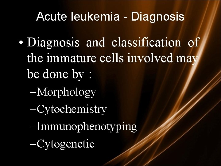 Acute leukemia - Diagnosis • Diagnosis and classification of the immature cells involved may