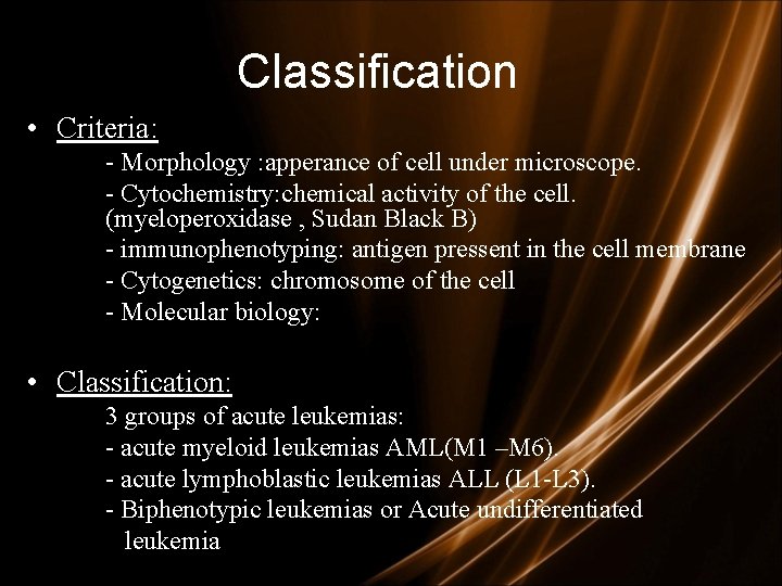 Classification • Criteria: - Morphology : apperance of cell under microscope. - Cytochemistry: chemical