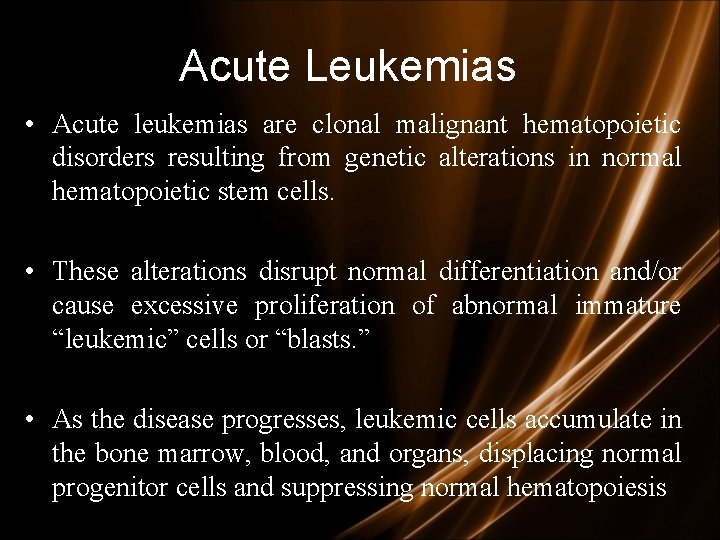 Acute Leukemias • Acute leukemias are clonal malignant hematopoietic disorders resulting from genetic alterations