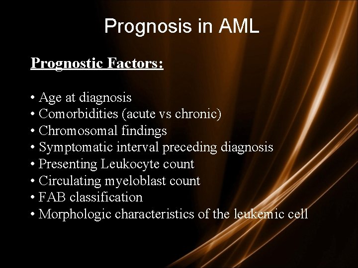 Prognosis in AML Prognostic Factors: • Age at diagnosis • Comorbidities (acute vs chronic)