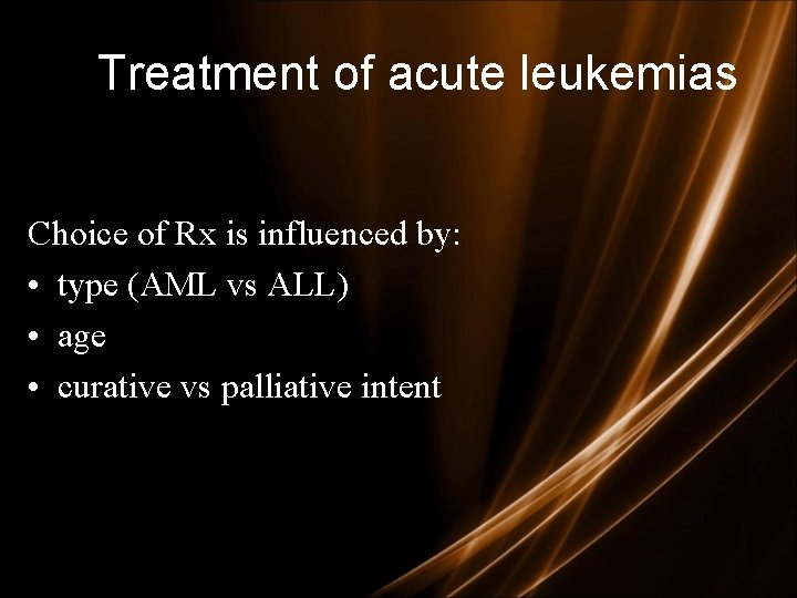 Treatment of acute leukemias Choice of Rx is influenced by: • type (AML vs