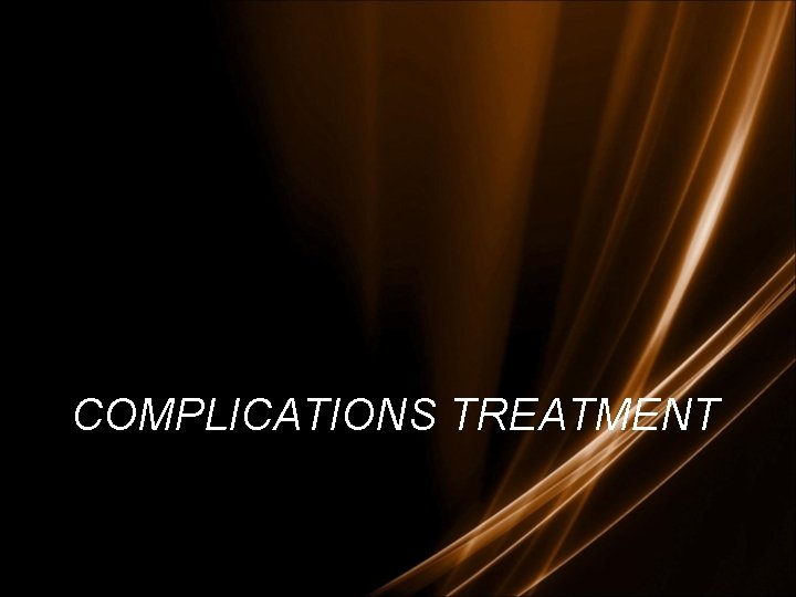 COMPLICATIONS TREATMENT COMPLICATIONS TREATMENT
