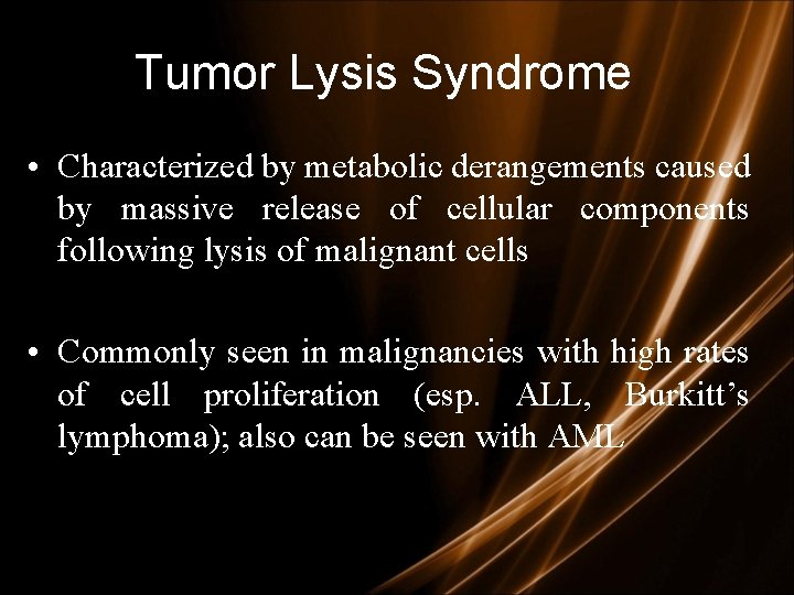 Tumor Lysis Syndrome • Characterized by metabolic derangements caused by massive release of cellular