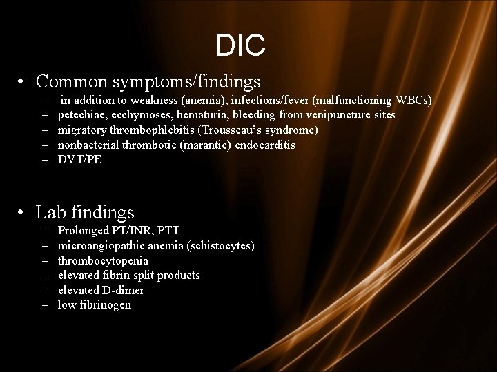 DIC • Common symptoms/findings – – – in addition to weakness (anemia), infections/fever (malfunctioning