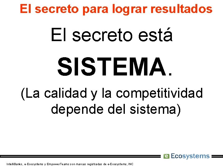 El secreto para lograr resultados El secreto está SISTEMA. (La calidad y la competitividad