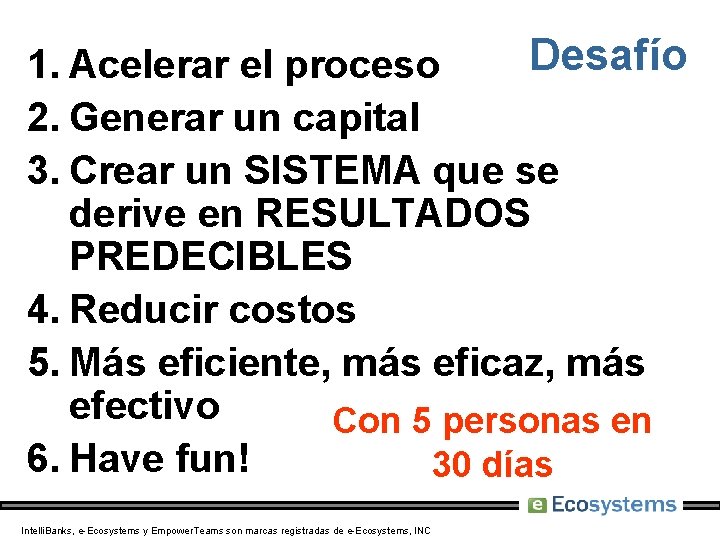 Desafío 1. Acelerar el proceso 2. Generar un capital 3. Crear un SISTEMA que