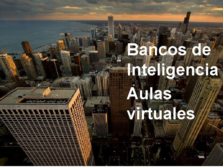 Bancos de Inteligencia Aulas virtuales Intelli. Banks, e-Ecosystems y Empower. Teams son marcas registradas