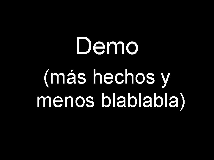 Demo (más hechos y menos blablabla) 