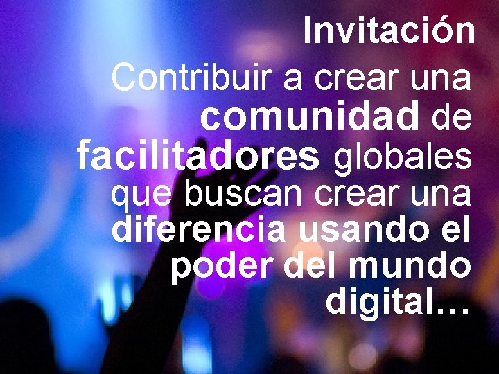 Invitación Contribuir a crear una comunidad de facilitadores globales que buscan crear una diferencia