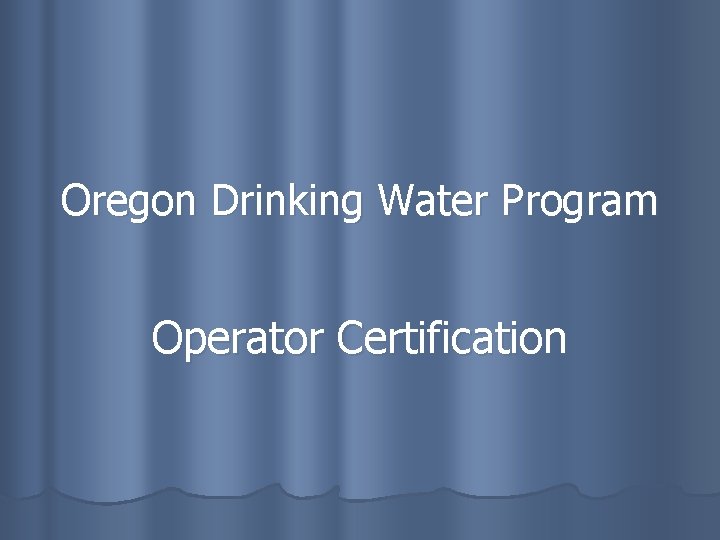 Oregon Drinking Water Program Operator Certification 