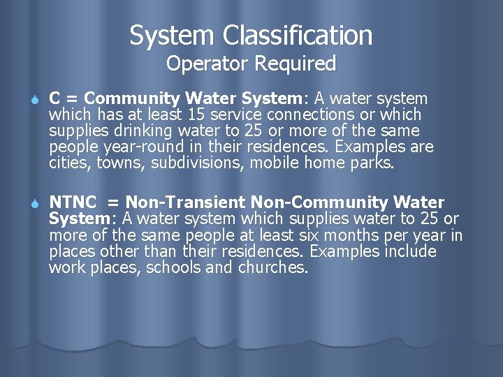 System Classification Operator Required C = Community Water System: A water system which has