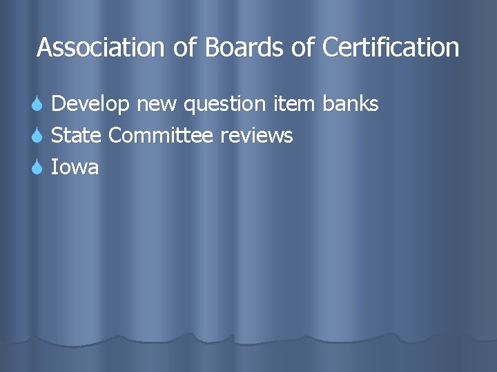 Association of Boards of Certification Develop new question item banks State Committee reviews Iowa