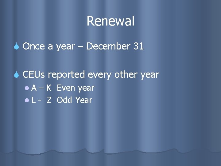 Renewal Once a year – December 31 CEUs reported every other year l. A