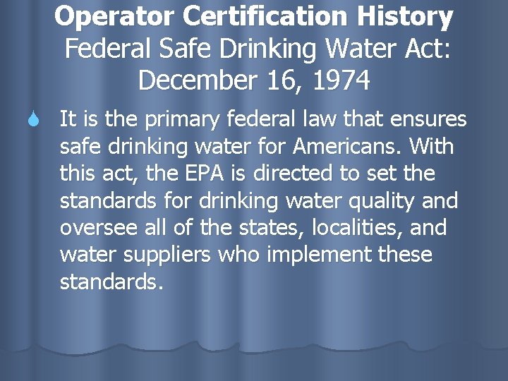 Operator Certification History Federal Safe Drinking Water Act: December 16, 1974 It is the