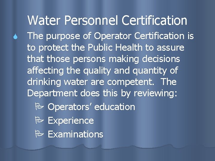 Water Personnel Certification The purpose of Operator Certification is to protect the Public Health