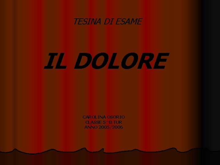 TESINA DI ESAME IL DOLORE CAROLINA OSORIO CLASSE 5^B TUR ANNO 2005/2006 