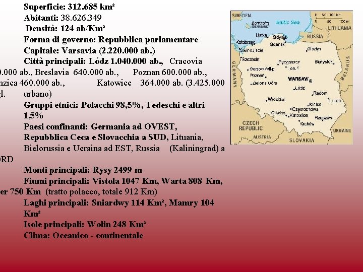 Superficie: 312. 685 km² Abitanti: 38. 626. 349 Densità: 124 ab/Km² Forma di governo: