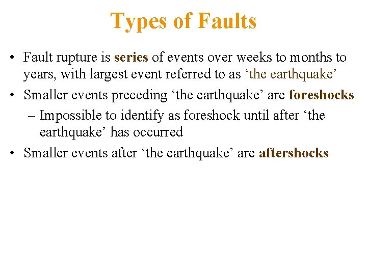 Types of Faults • Fault rupture is series of events over weeks to months