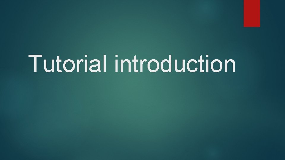 Tutorial introduction 
