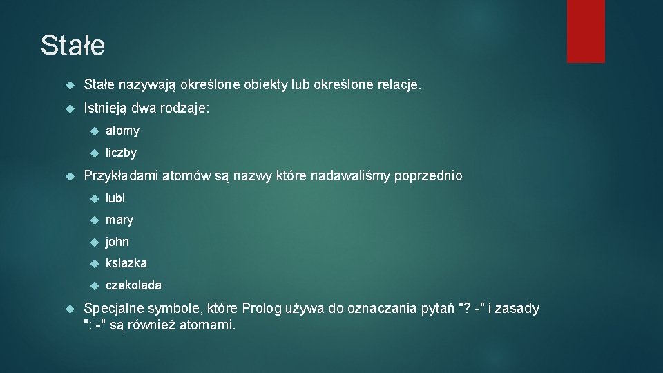 Stałe nazywają określone obiekty lub określone relacje. Istnieją dwa rodzaje: atomy liczby Przykładami atomów