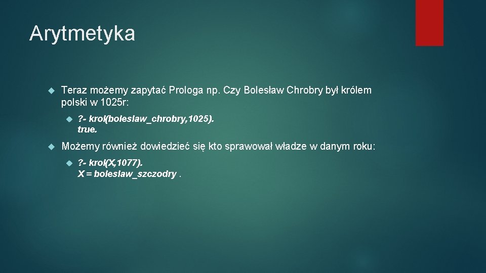 Arytmetyka Teraz możemy zapytać Prologa np. Czy Bolesław Chrobry był królem polski w 1025