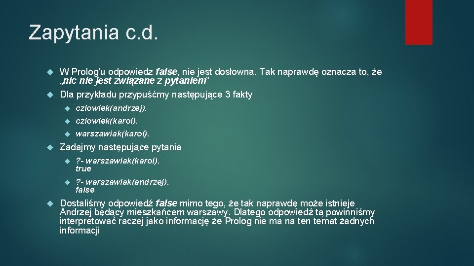 Zapytania c. d. W Prolog’u odpowiedz false, nie jest dosłowna. Tak naprawdę oznacza to,