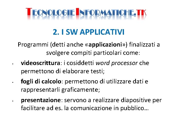 2. I SW APPLICATIVI Programmi (detti anche «applicazioni» ) finalizzati a svolgere compiti particolari