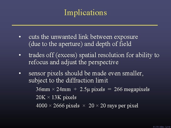 Implications • cuts the unwanted link between exposure (due to the aperture) and depth Implications • cuts the unwanted link between exposure (due to the aperture) and depth