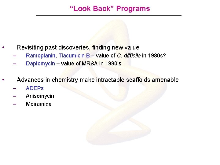 “Look Back” Programs • Revisiting past discoveries, finding new value – – • Ramoplanin,