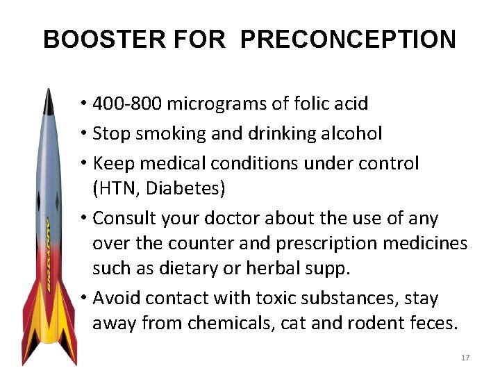 BOOSTER FOR PRECONCEPTION • 400 -800 micrograms of folic acid • Stop smoking and