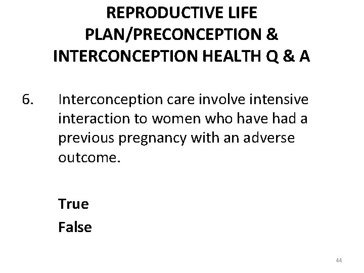 REPRODUCTIVE LIFE PLAN/PRECONCEPTION & INTERCONCEPTION HEALTH Q & A 6. Interconception care involve intensive