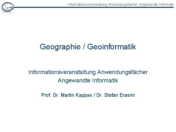 Informationsveranstaltung Anwendungsfächer, Angewandte Informatik Geographie / Geoinformatik Informationsveranstaltung Anwendungsfächer Angewandte Informatik Prof. Dr. Martin