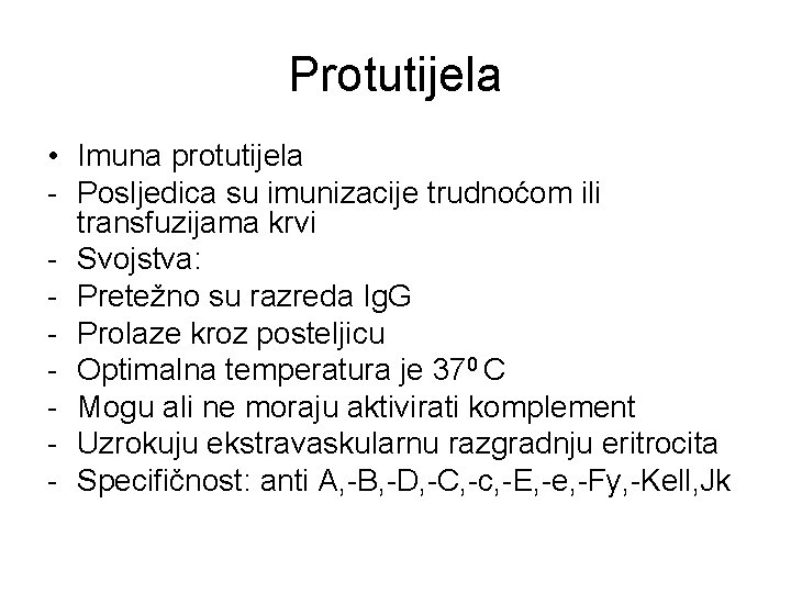 Protutijela • Imuna protutijela - Posljedica su imunizacije trudnoćom ili transfuzijama krvi - Svojstva:
