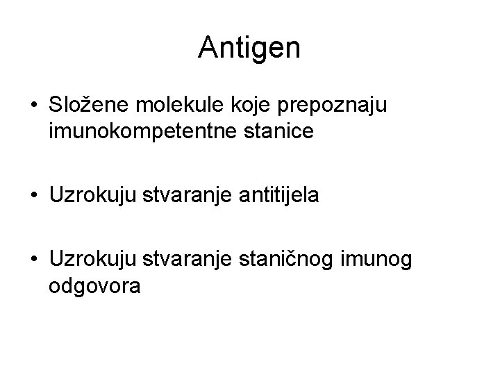 Antigen • Složene molekule koje prepoznaju imunokompetentne stanice • Uzrokuju stvaranje antitijela • Uzrokuju