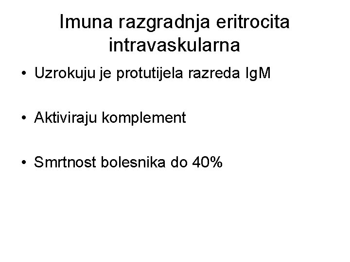Imuna razgradnja eritrocita intravaskularna • Uzrokuju je protutijela razreda Ig. M • Aktiviraju komplement
