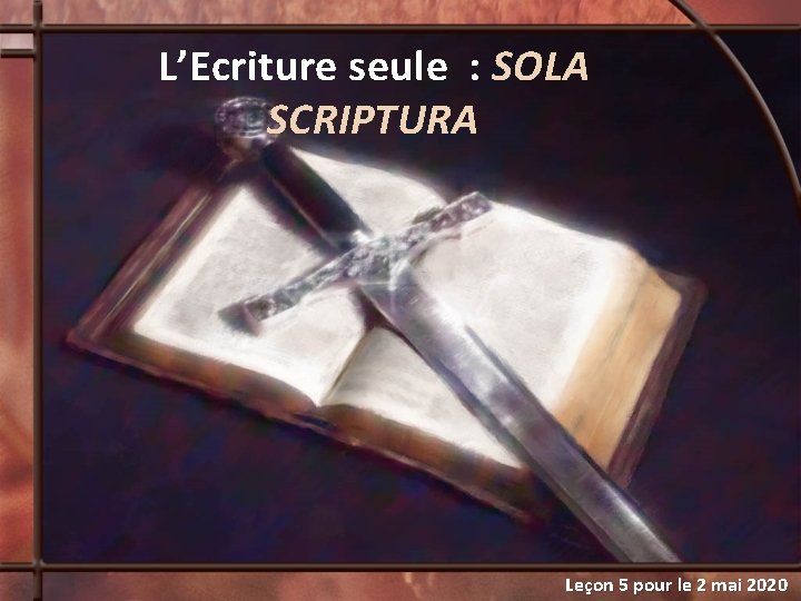 L’Ecriture seule : SOLA SCRIPTURA Leçon 5 pour le 2 mai 2020 