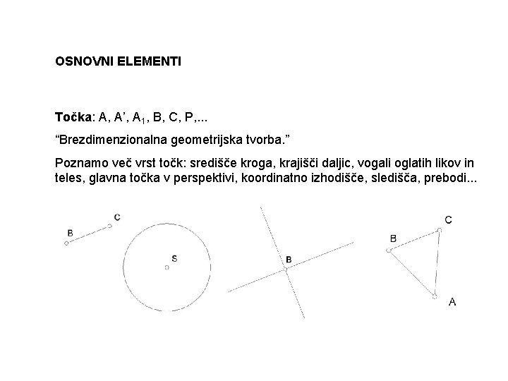 OSNOVNI ELEMENTI Točka: A, A’, A 1, B, C, P, . . . “Brezdimenzionalna