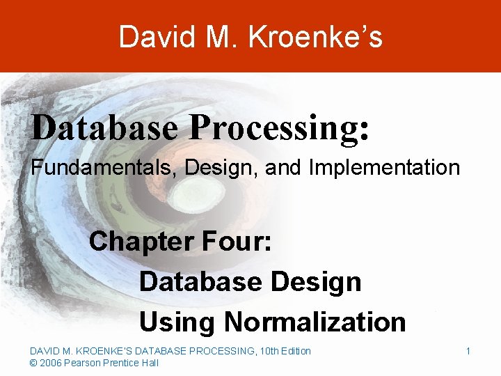 David M. Kroenke’s Database Processing: Fundamentals, Design, and Implementation Chapter Four: Database Design Using