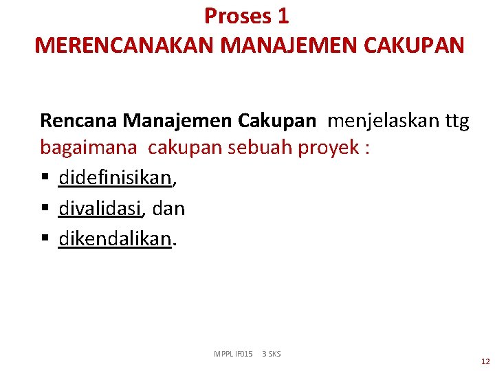 Proses 1 MERENCANAKAN MANAJEMEN CAKUPAN Rencana Manajemen Cakupan menjelaskan ttg bagaimana cakupan sebuah proyek