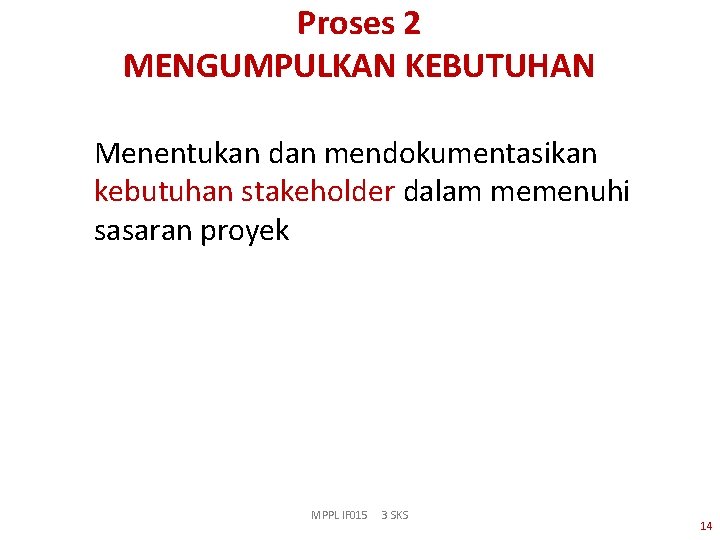 Proses 2 MENGUMPULKAN KEBUTUHAN Menentukan dan mendokumentasikan kebutuhan stakeholder dalam memenuhi sasaran proyek MPPL