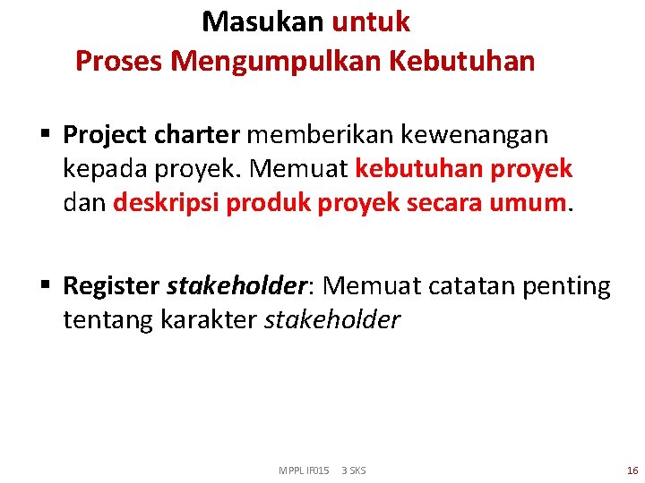 Masukan untuk Proses Mengumpulkan Kebutuhan § Project charter memberikan kewenangan kepada proyek. Memuat kebutuhan