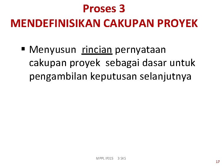 Proses 3 MENDEFINISIKAN CAKUPAN PROYEK § Menyusun rincian pernyataan cakupan proyek sebagai dasar untuk