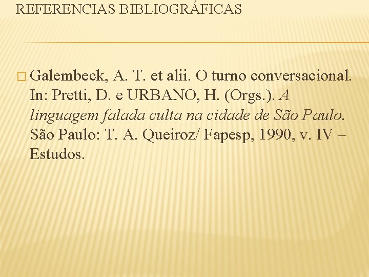REFERENCIAS BIBLIOGRÁFICAS � Galembeck, A. T. et alii. O turno conversacional. In: Pretti, D. REFERENCIAS BIBLIOGRÁFICAS � Galembeck, A. T. et alii. O turno conversacional. In: Pretti, D.