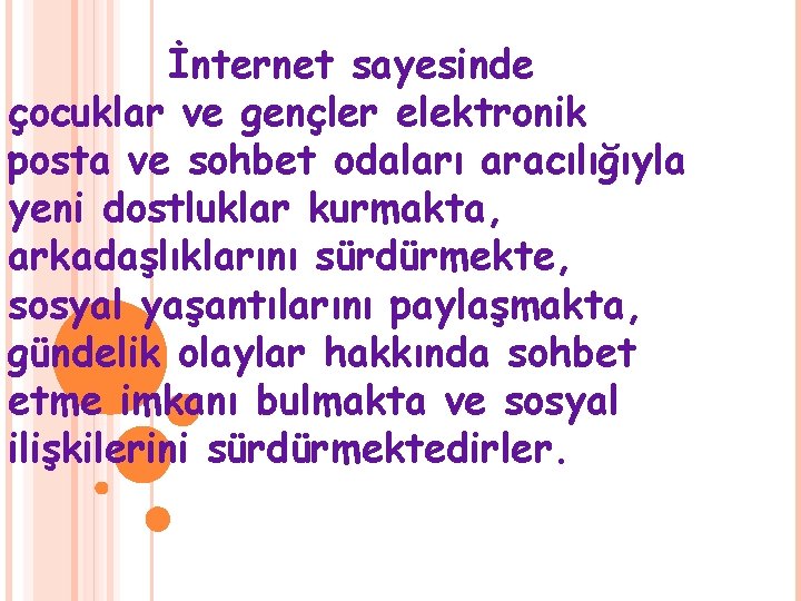 İnternet sayesinde çocuklar ve gençler elektronik posta ve sohbet odaları aracılığıyla yeni dostluklar kurmakta,