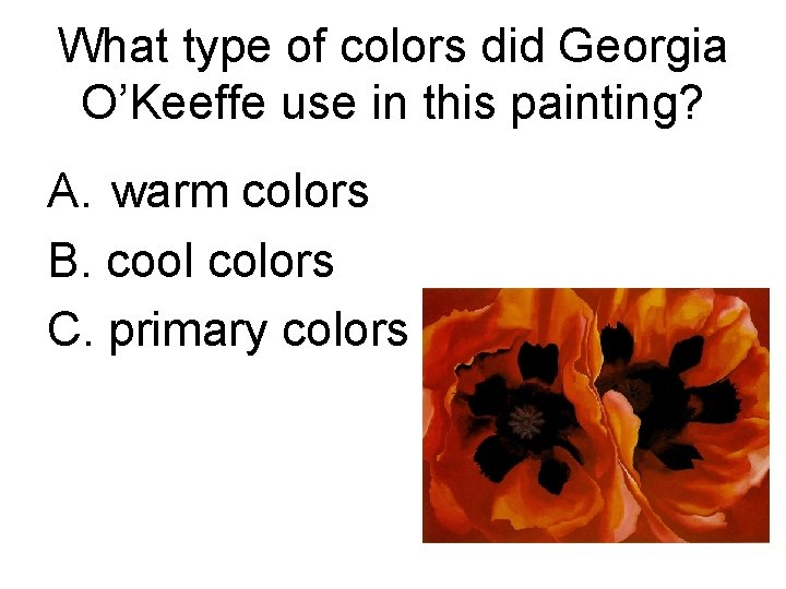 What type of colors did Georgia O’Keeffe use in this painting? A. warm colors