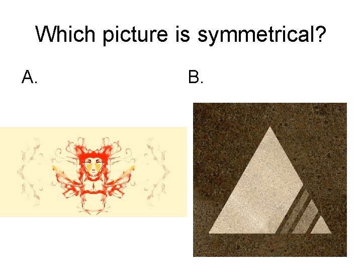 Which picture is symmetrical? A. B. 