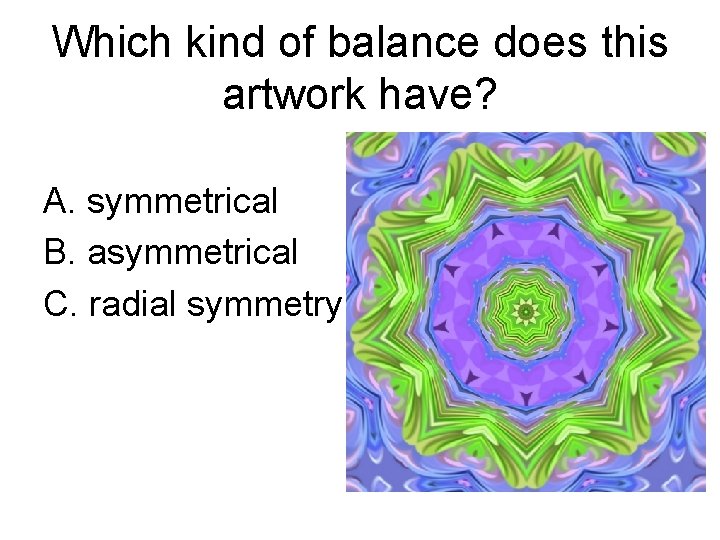 Which kind of balance does this artwork have? A. symmetrical B. asymmetrical C. radial