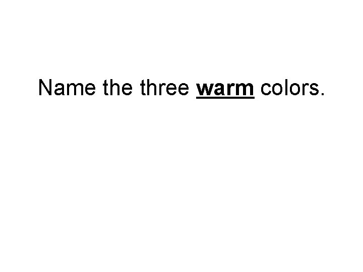 Name three warm colors. 